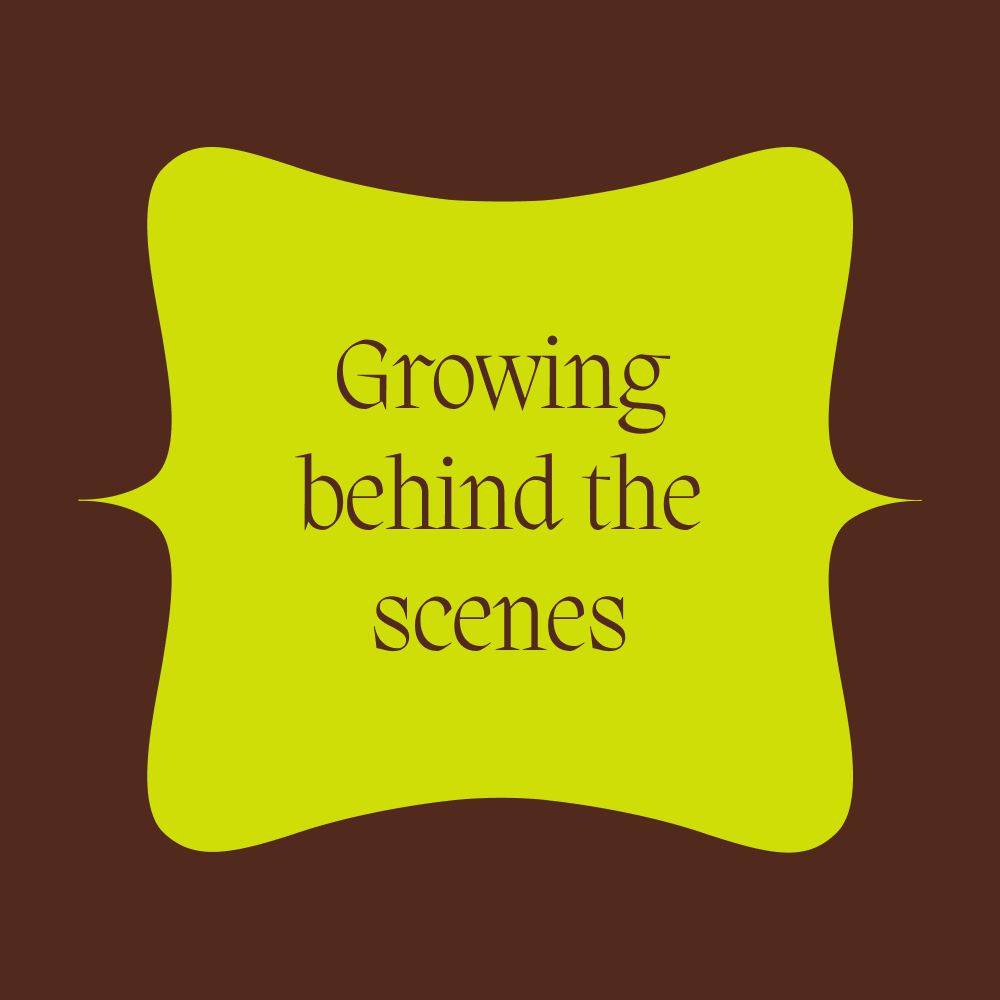 Growing behind the scenes